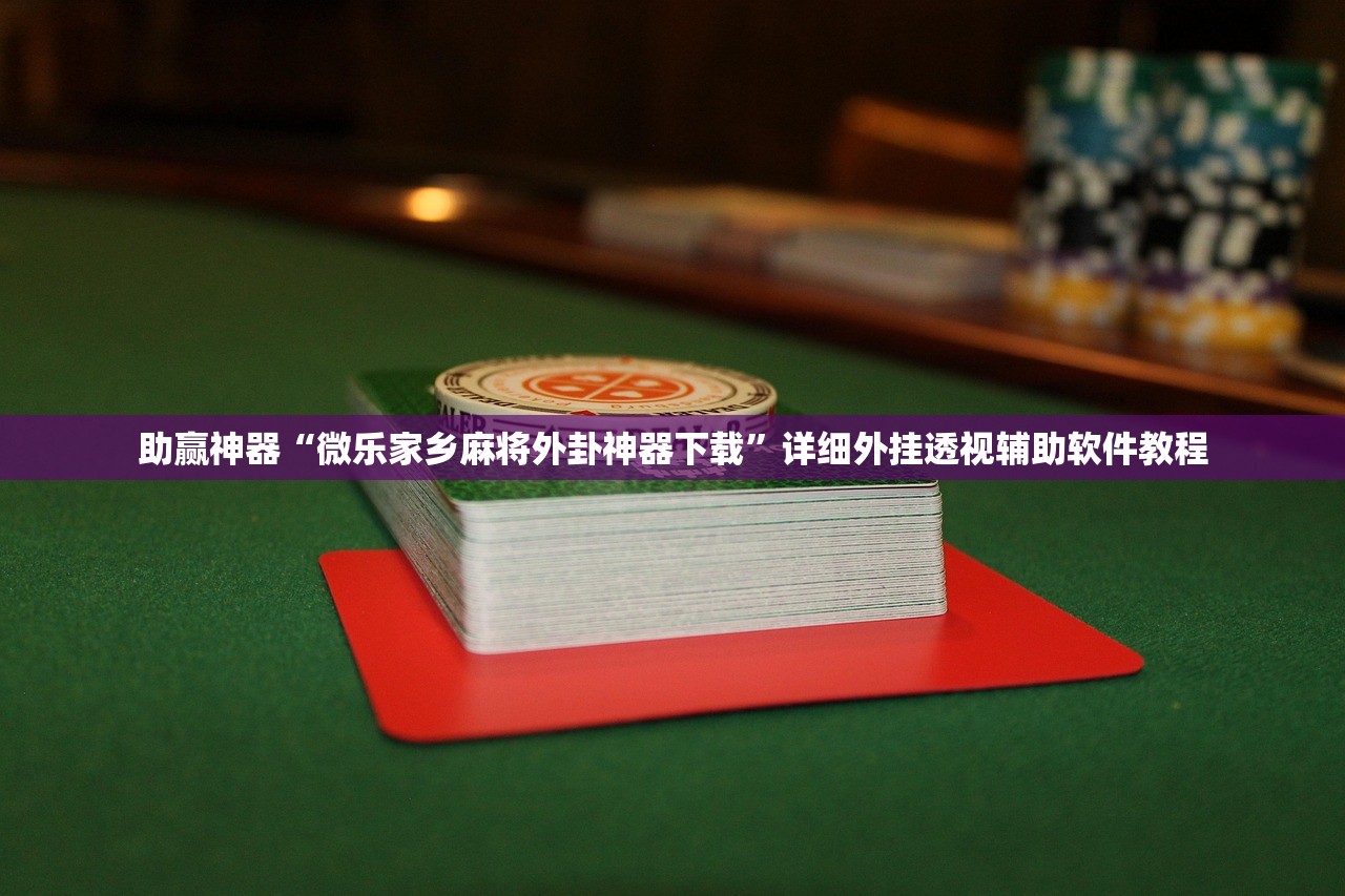 开挂辅助工具“微乐麻将开挂下载安装小程序”科技辅助神器手机版