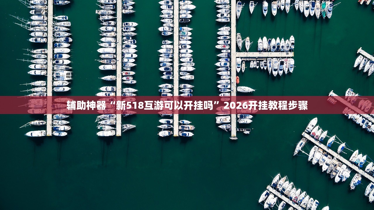 辅助神器“新518互游可以开挂吗”2026开挂教程步骤