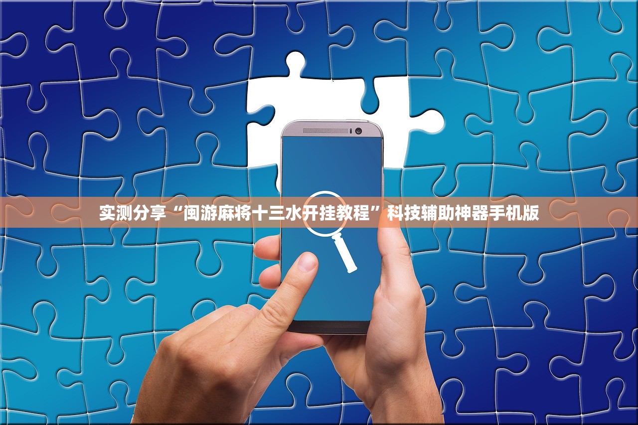 实测分享“闽游麻将十三水开挂教程”科技辅助神器手机版