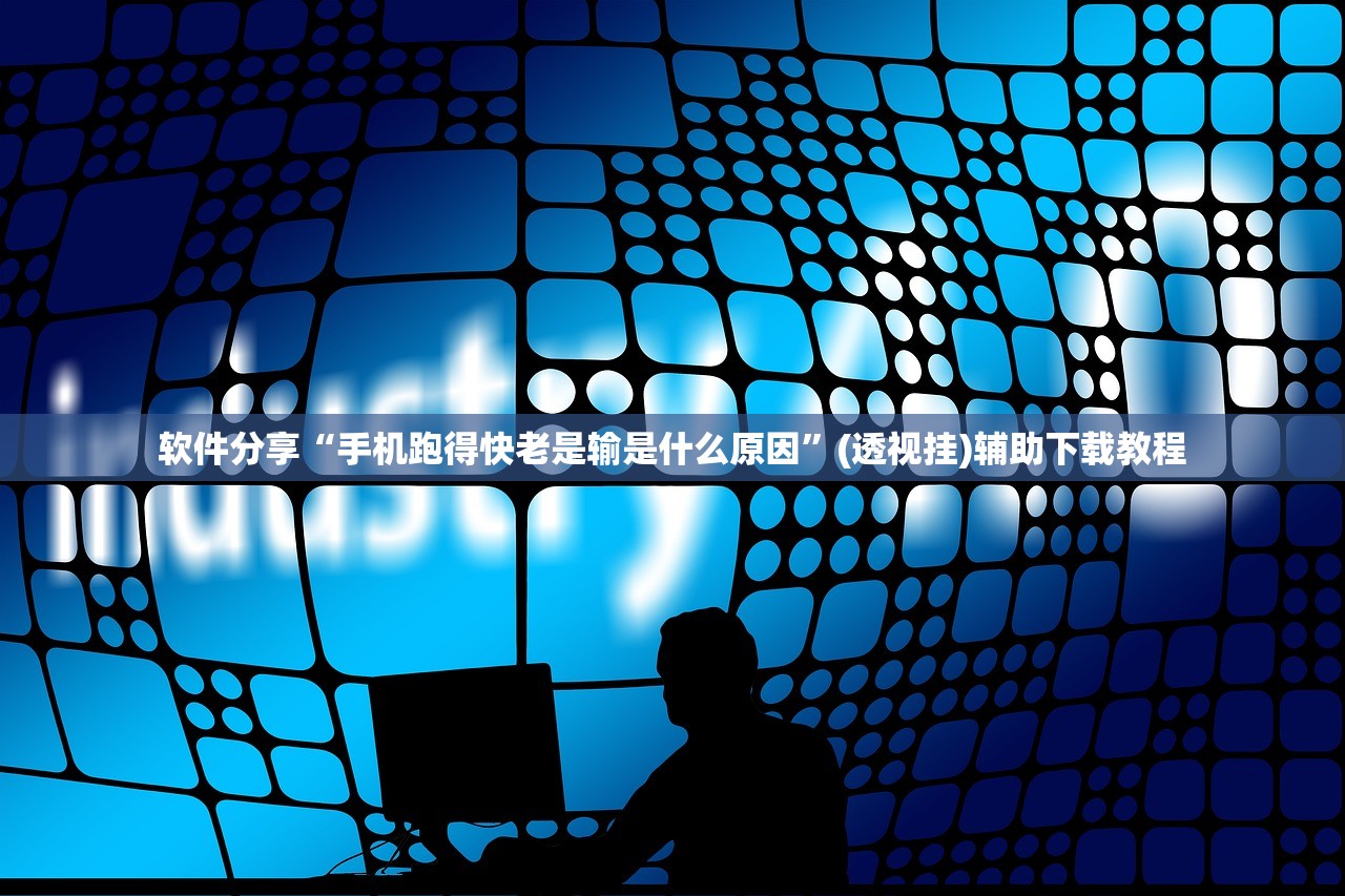 软件分享“手机跑得快老是输是什么原因”(透视挂)辅助下载教程