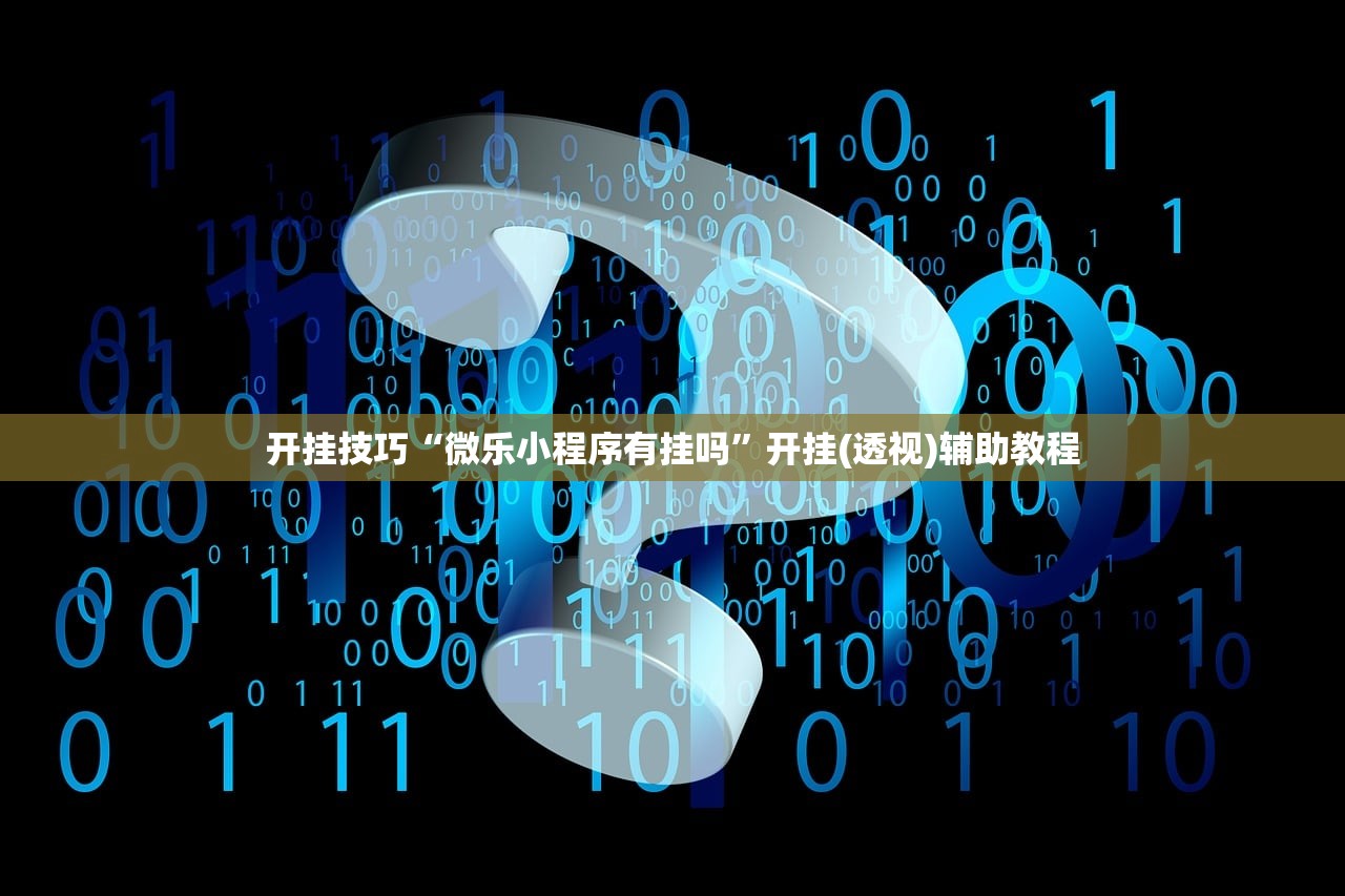 开挂技巧“微乐小程序有挂吗”开挂(透视)辅助教程