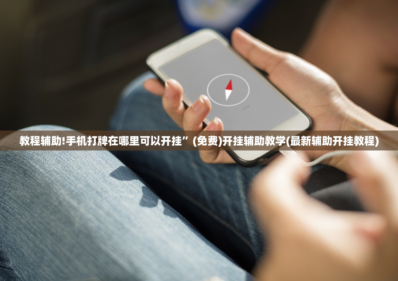 教程辅助!手机打牌在哪里可以开挂”(免费)开挂辅助教学(最新辅助开挂教程)