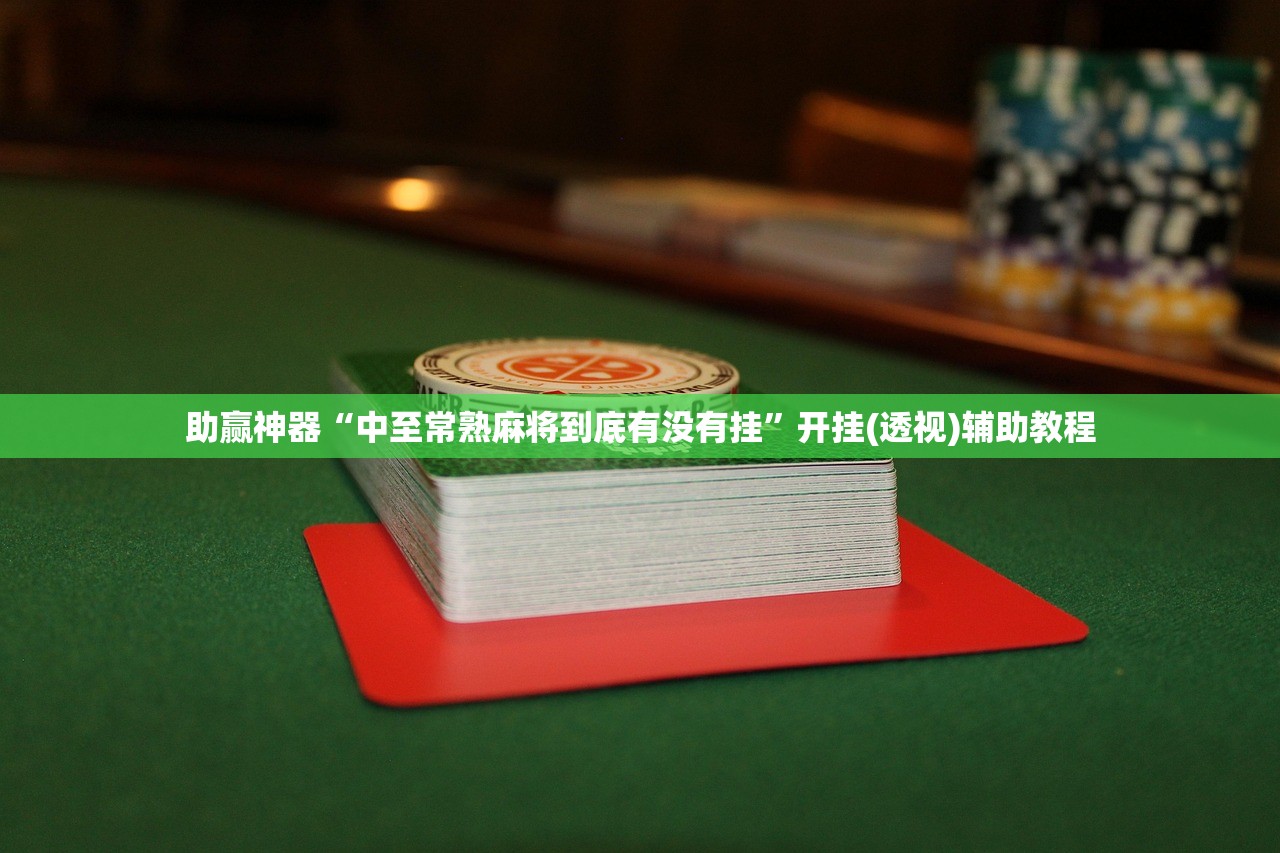 助赢神器“中至常熟麻将到底有没有挂	”开挂(透视)辅助教程