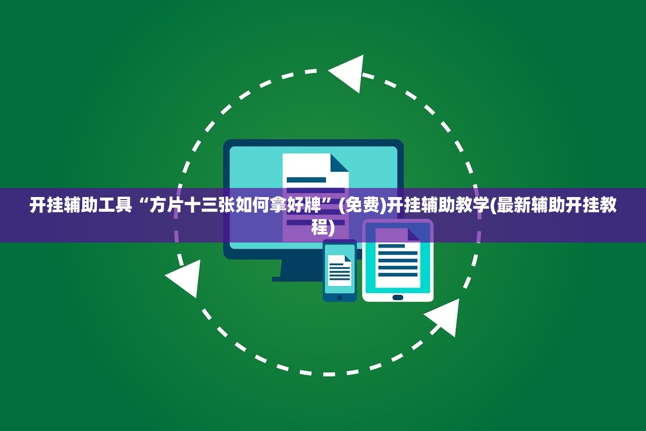 开挂辅助工具“方片十三张如何拿好牌	”(免费)开挂辅助教学(最新辅助开挂教程)