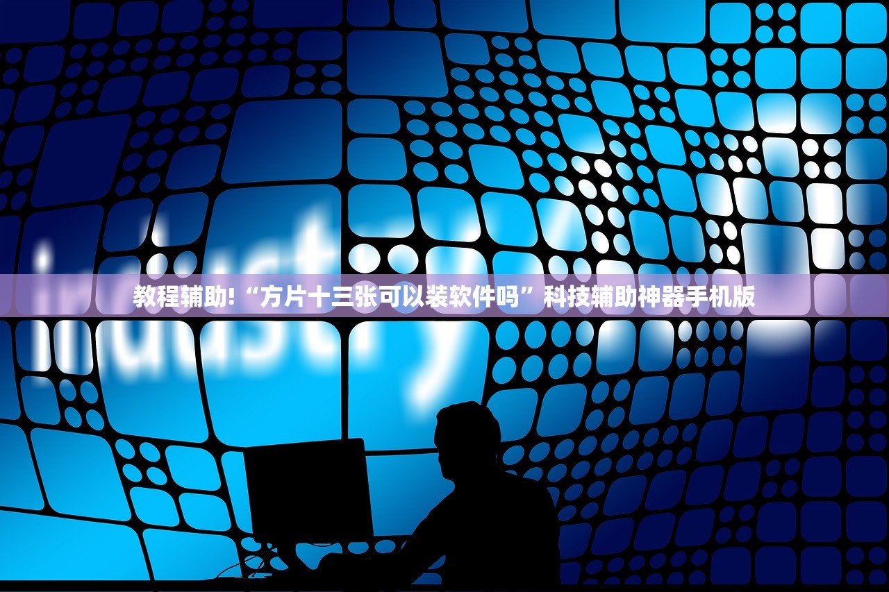 教程辅助!“方片十三张可以装软件吗”科技辅助神器手机版
