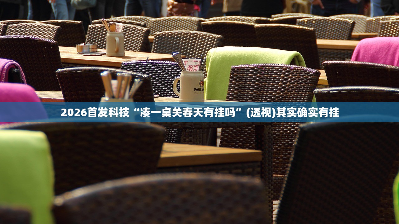 2026首发科技“凑一桌关春天有挂吗”(透视)其实确实有挂