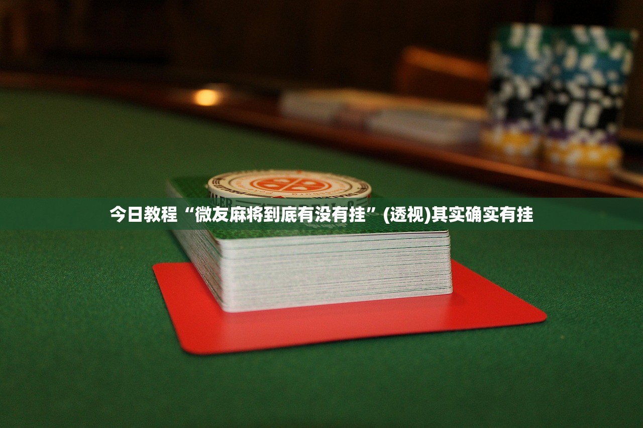 今日教程“微友麻将到底有没有挂	”(透视)其实确实有挂