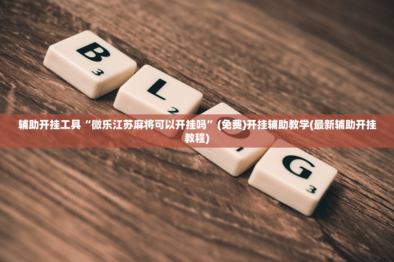 辅助开挂工具“微信小程序微乐福建麻将外卦辅助软件下载”详细外挂透视辅助软件教程